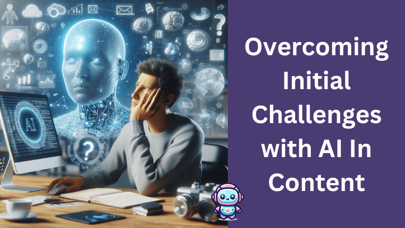 Overcoming Initial Challenges with AI In Content