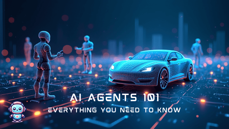 AI Agents 101 - Everything You Need To Know